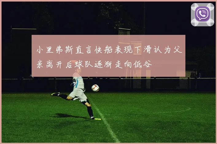 小里弗斯直言快船表现下滑认为父亲离开后球队逐渐走向低谷